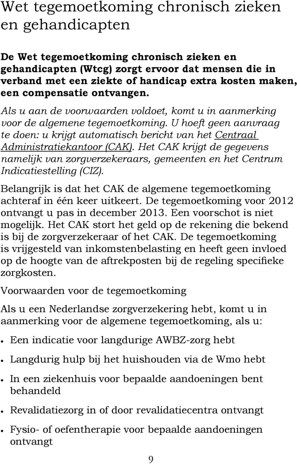 U hoeft geen aanvraag te doen: u krijgt automatisch bericht van het Centraal Administratiekantoor (CAK).