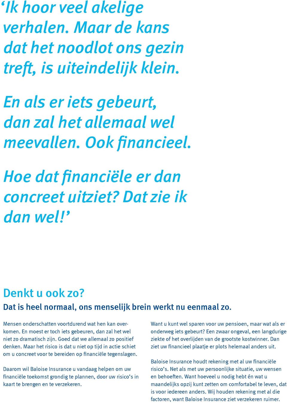 En moest er toch iets gebeuren, dan zal het wel niet zo dramatisch zijn. Goed dat we allemaal zo positief denken.