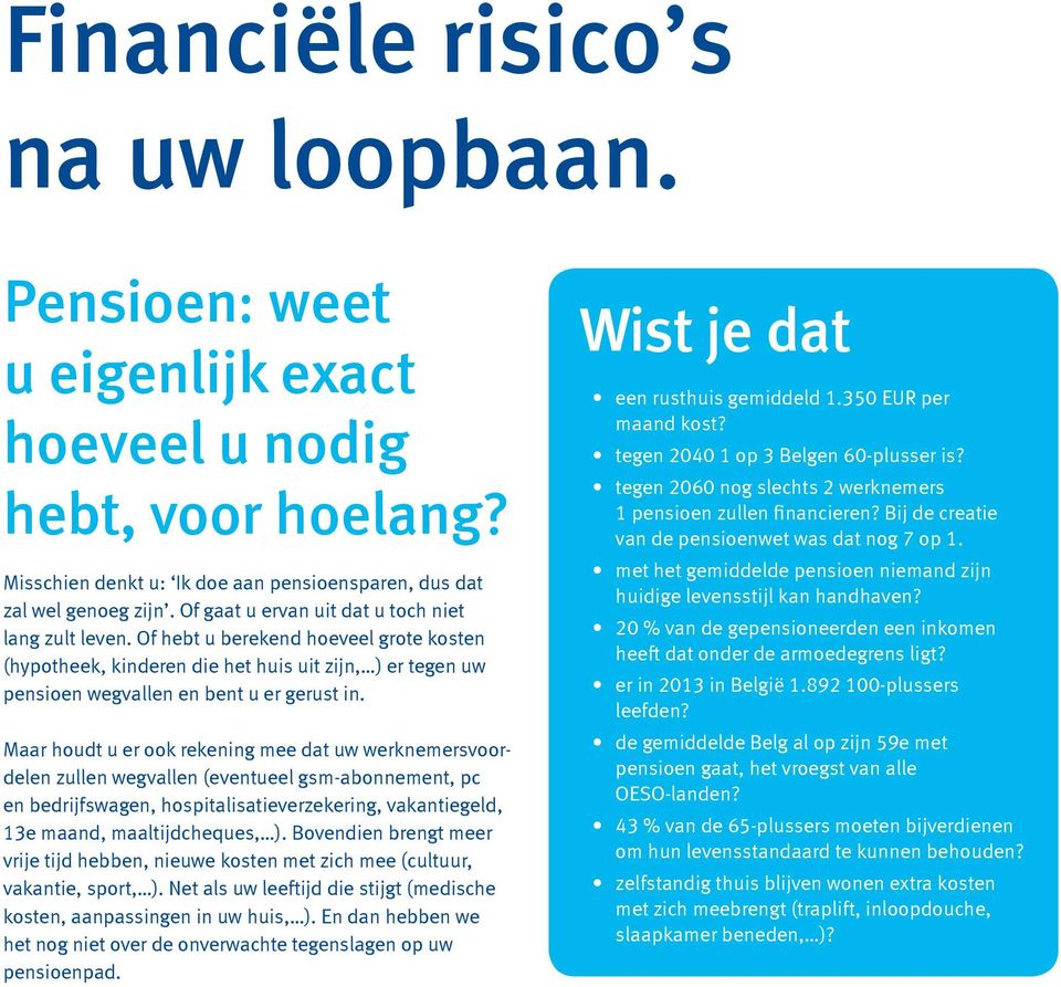 Maar houdt u er ook rekening mee dat uw werknemersvoordelen zullen wegvallen (eventueel gsm-abonnement, pc en bedrijfswagen, hospitalisatieverzekering, vakantiegeld, 13e maand, maaltijdcheques, ).