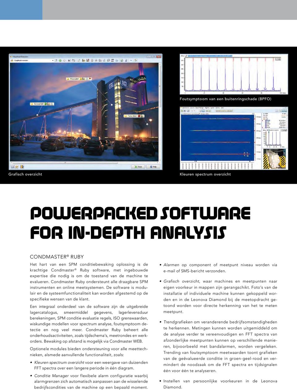 Condmaster Ruby ondersteunt alle draagbare SPM instrumenten en online meetsystemen. De software is modulair en de systeemfunctionaliteit kan worden afgestemd op de specifieke wensen van de klant.