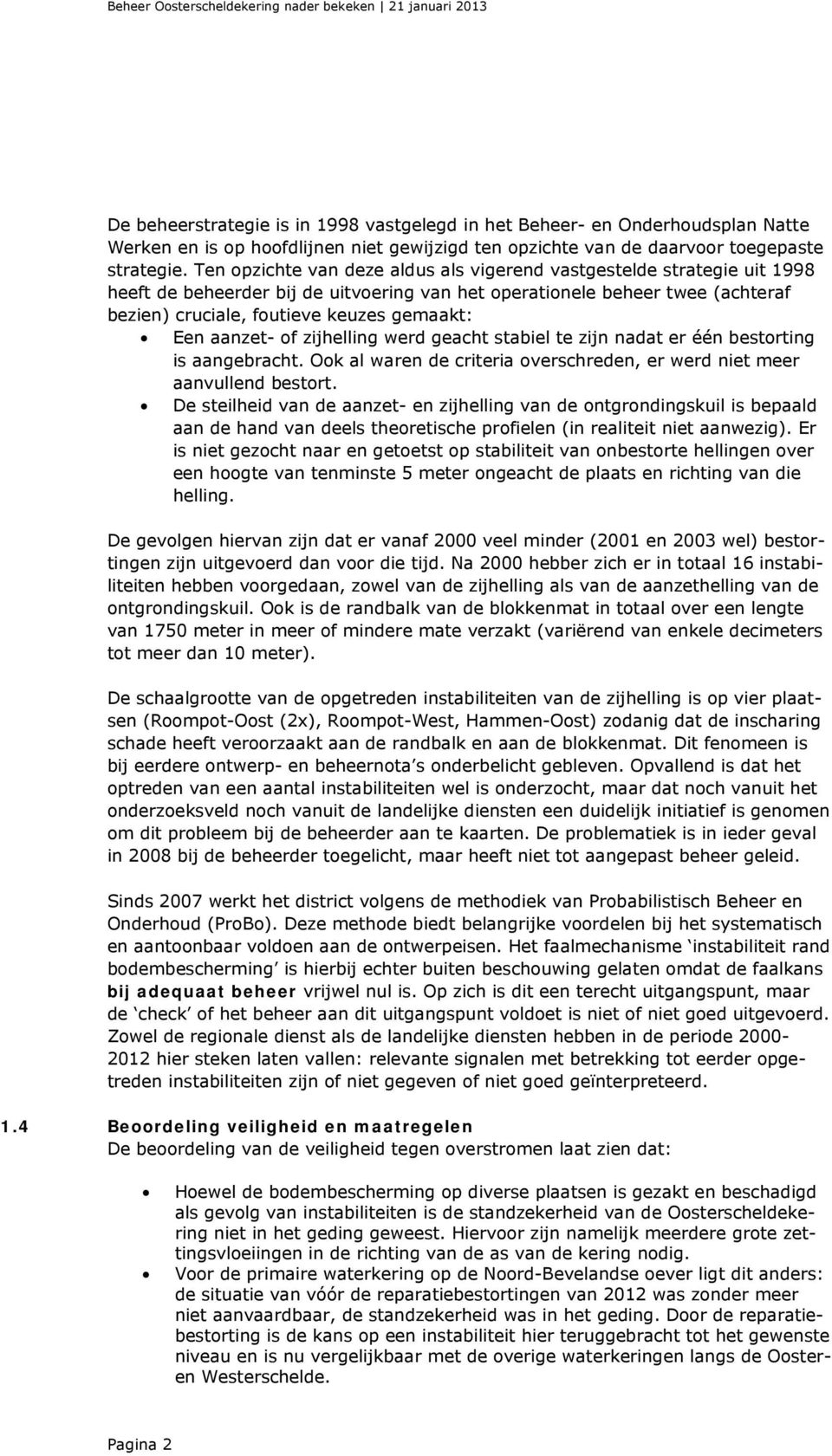 aanzet- of zijhelling werd geacht stabiel te zijn nadat er één bestorting is aangebracht. Ook al waren de criteria overschreden, er werd niet meer aanvullend bestort.