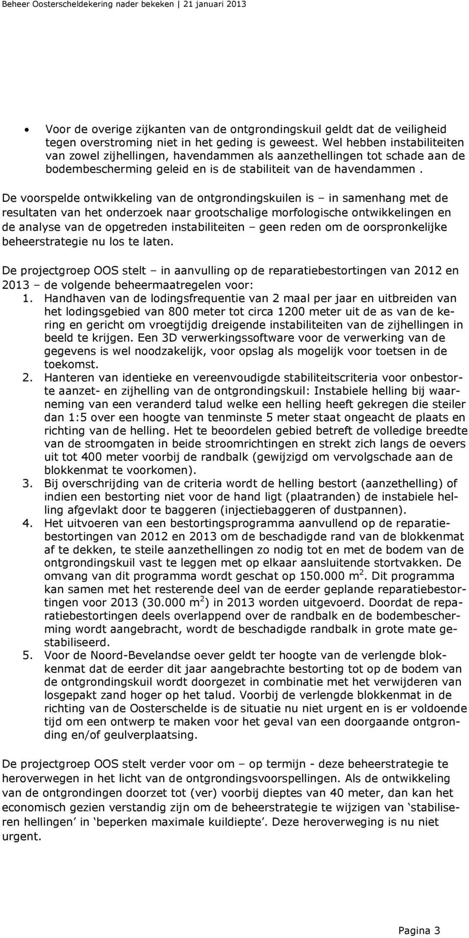 De voorspelde ontwikkeling van de ontgrondingskuilen is in samenhang met de resultaten van het onderzoek naar grootschalige morfologische ontwikkelingen en de analyse van de opgetreden