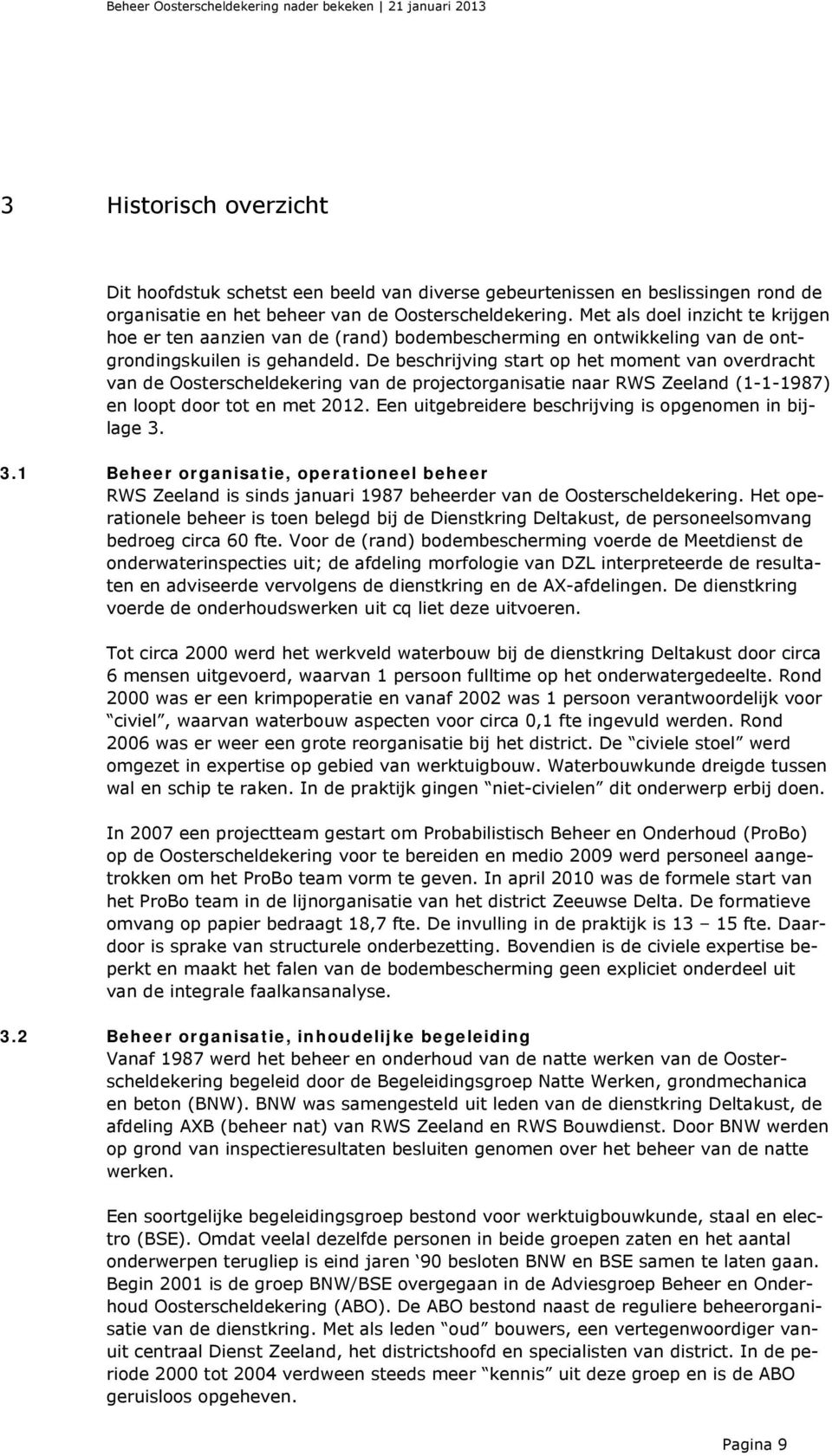 De beschrijving start op het moment van overdracht van de Oosterscheldekering van de projectorganisatie naar RWS Zeeland (1-1-1987) en loopt door tot en met 2012.