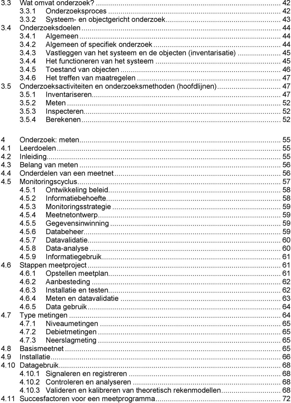 .. 47 3.5.2 Meten... 52 3.5.3 Inspecteren... 52 3.5.4 Berekenen... 52 4 Onderzoek: meten... 55 4.1 Leerdoelen... 55 4.2 Inleiding... 55 4.3 Belang van meten... 56 4.4 Onderdelen van een meetnet... 56 4.5 Monitoringscyclus.