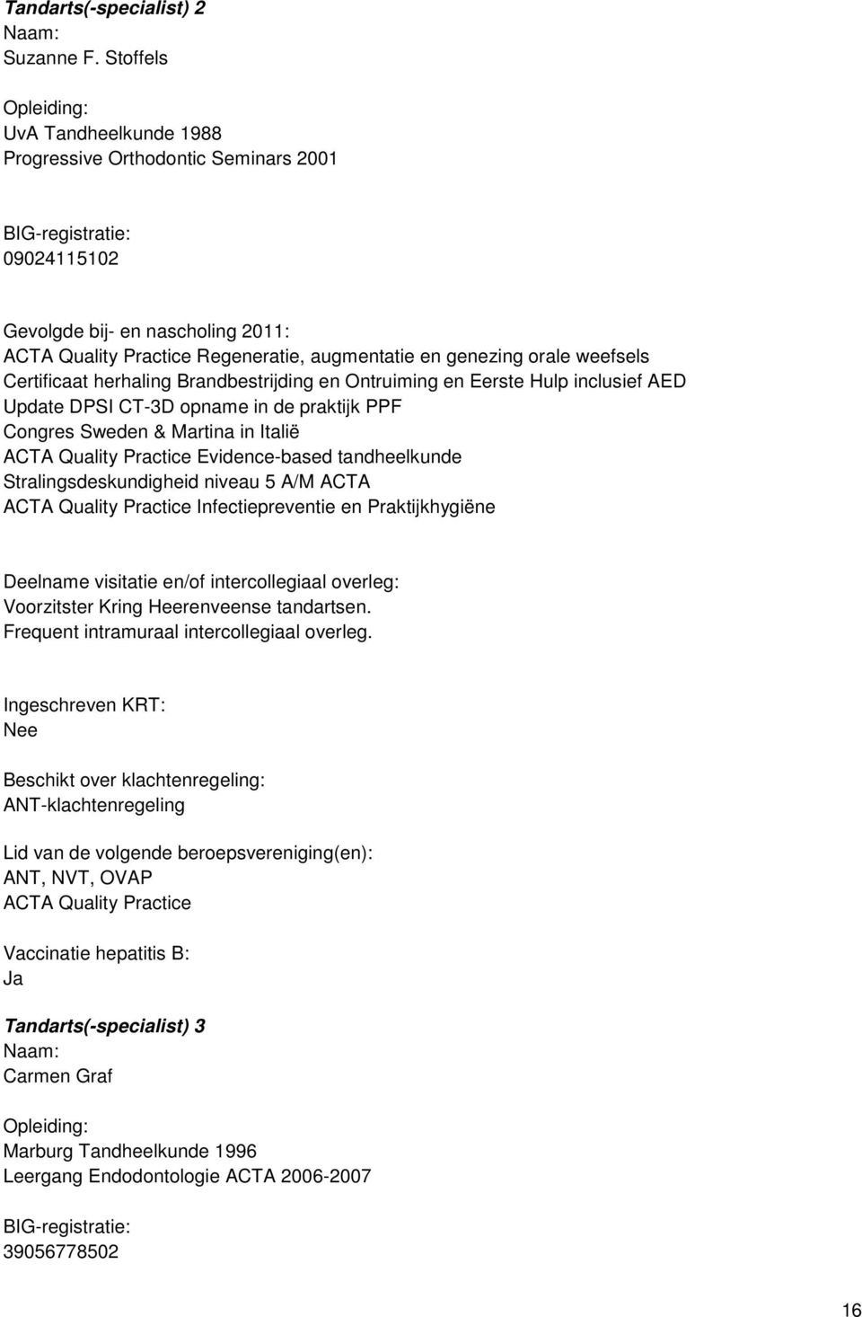 Brandbestrijding en Ontruiming en Eerste Hulp inclusief AED Update DPSI CT-3D opname in de praktijk PPF Congres Sweden & Martina in Italië ACTA Quality Practice Evidence-based tandheelkunde