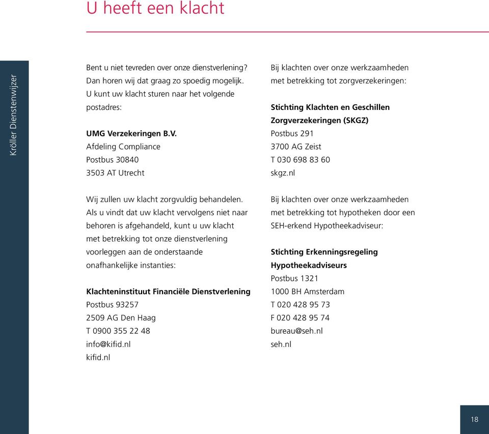 Afdeling Compliance Postbus 30840 3503 AT Utrecht Bij klachten over onze werkzaamheden met betrekking tot zorgverzekeringen: Stichting Klachten en Geschillen Zorgverzekeringen (SKGZ) Postbus 291 3700