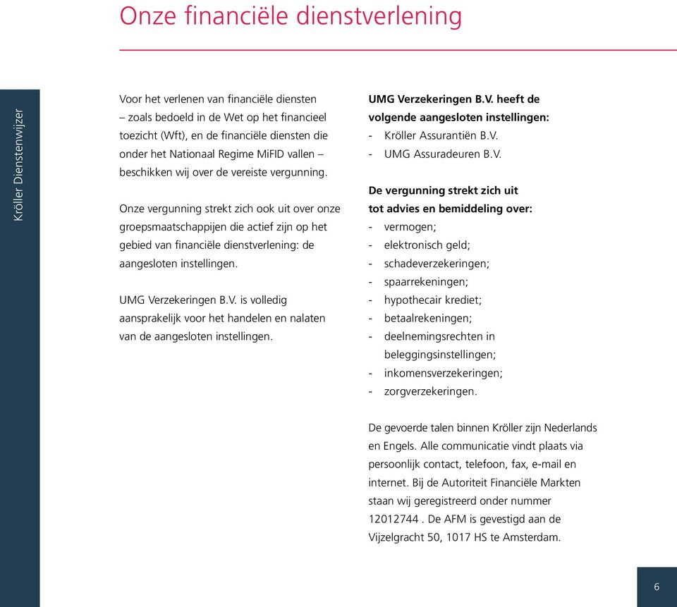 Onze vergunning strekt zich ook uit over onze groepsmaatschappijen die actief zijn op het gebied van financiële dienstverlening: de aangesloten instellingen. UMG Ve