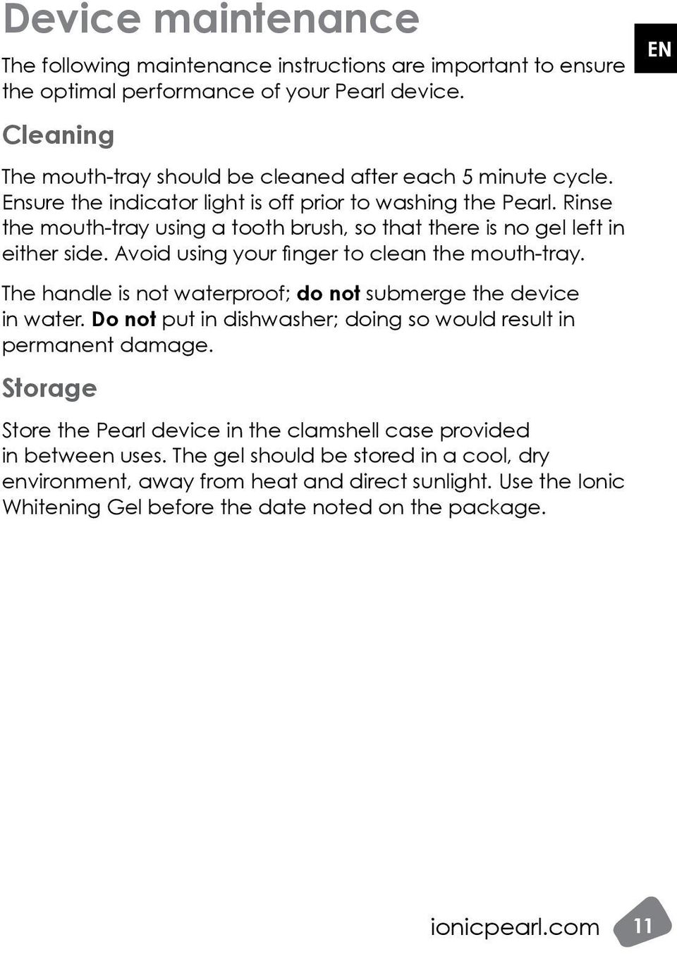 Rinse the mouth-tray using a tooth brush, so that there is no gel left in either side. Avoid using your finger to clean the mouth-tray.