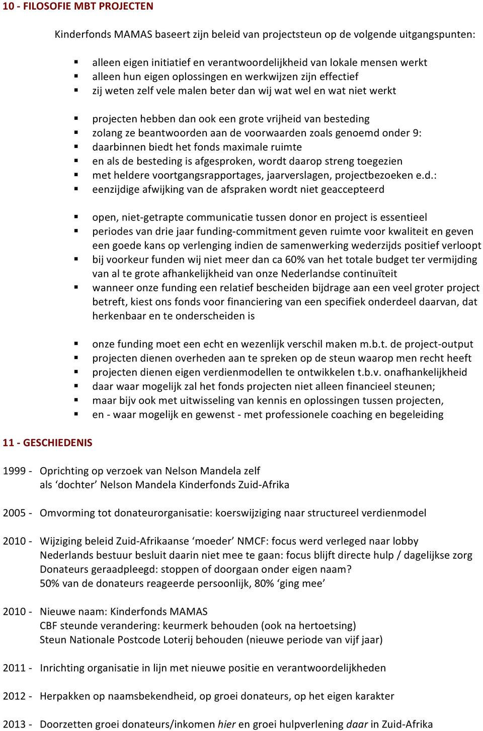 de voorwaarden zoals genoemd onder 9: daarbinnen biedt het fonds maximale ruimte en als de besteding is afgesproken, wordt daarop streng toegezien met heldere voortgangsrapportages, jaarverslagen,