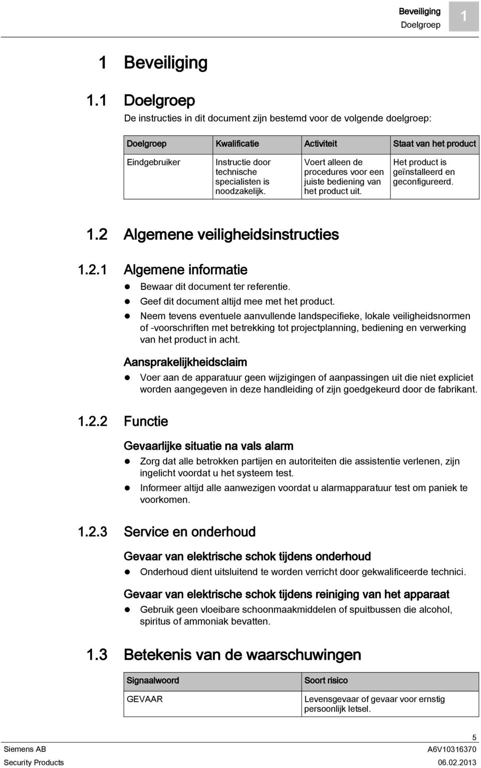 noodzakelijk. Voert alleen de procedures voor een juiste bediening van het product uit. Het product is geïnstalleerd en geconfigureerd. 1.2 Algemene veiligheidsinstructies 1.2.1 Algemene informatie Bewaar dit document ter referentie.