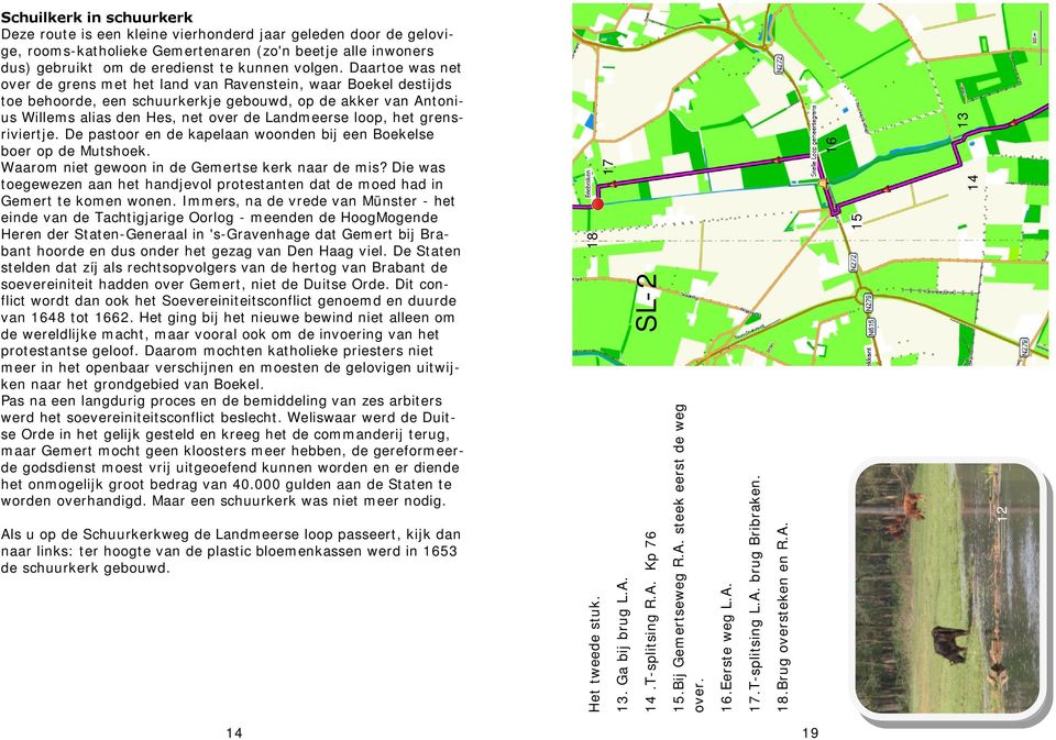 het grensriviertje. De pastoor en de kapelaan woonden bij een Boekelse boer op de Mutshoek. Waarom niet gewoon in de Gemertse kerk naar de mis?