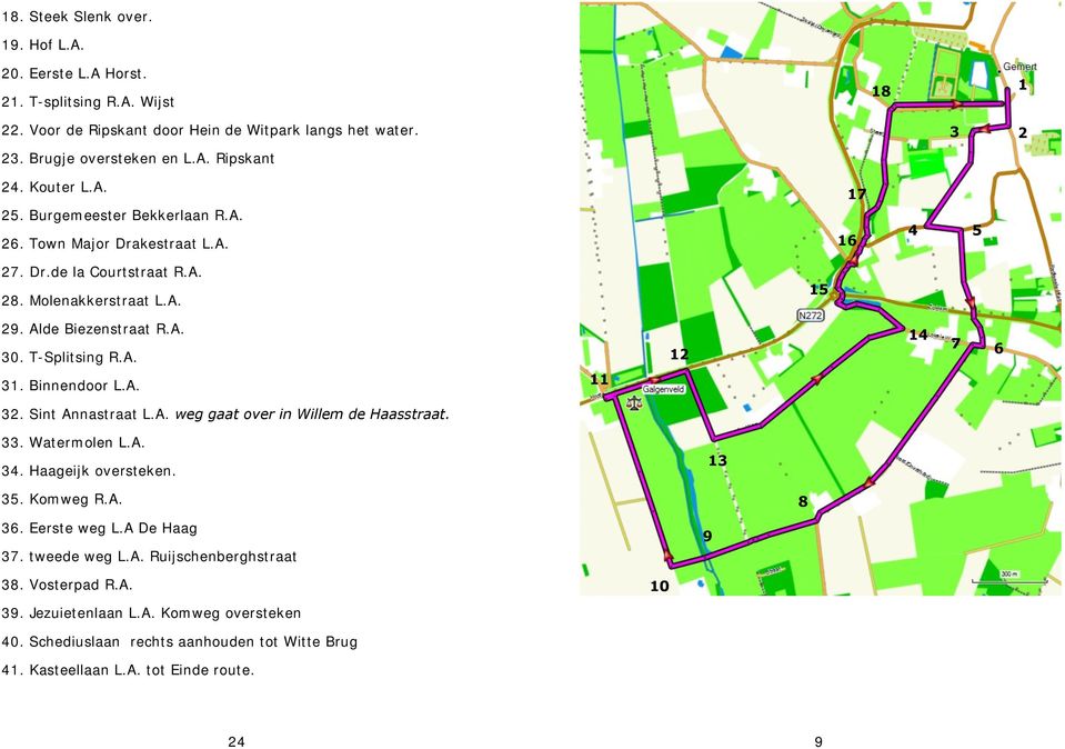 Binnendoor L.A. 11 12 14 7 6 32. Sint Annastraat L.A. weg gaat over in Willem de Haasstraat. 33. Watermolen L.A. 34. Haageijk oversteken. 35. Komweg R.A. 36. Eerste weg L.A De Haag 37.