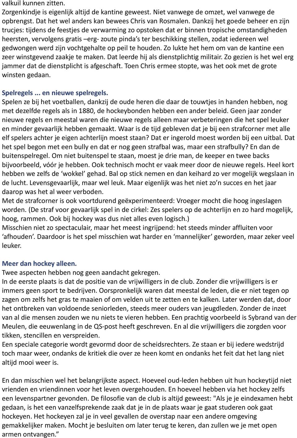 zodat iedereen wel gedwongen werd zijn vochtgehalte op peil te houden. Zo lukte het hem om van de kantine een zeer winstgevend zaakje te maken. Dat leerde hij als dienstplichtig militair.