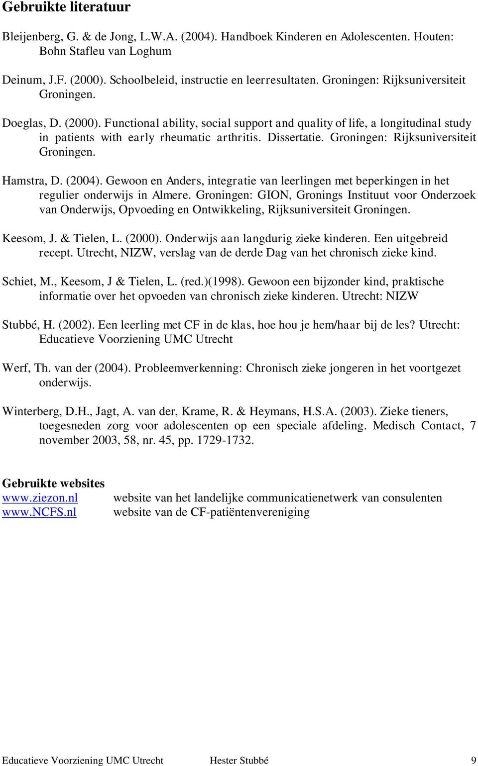 Groningen: Rijksuniversiteit Groningen. Hamstra, D. (2004). Gewoon en Anders, integratie van leerlingen met beperkingen in het regulier onderwijs in Almere.