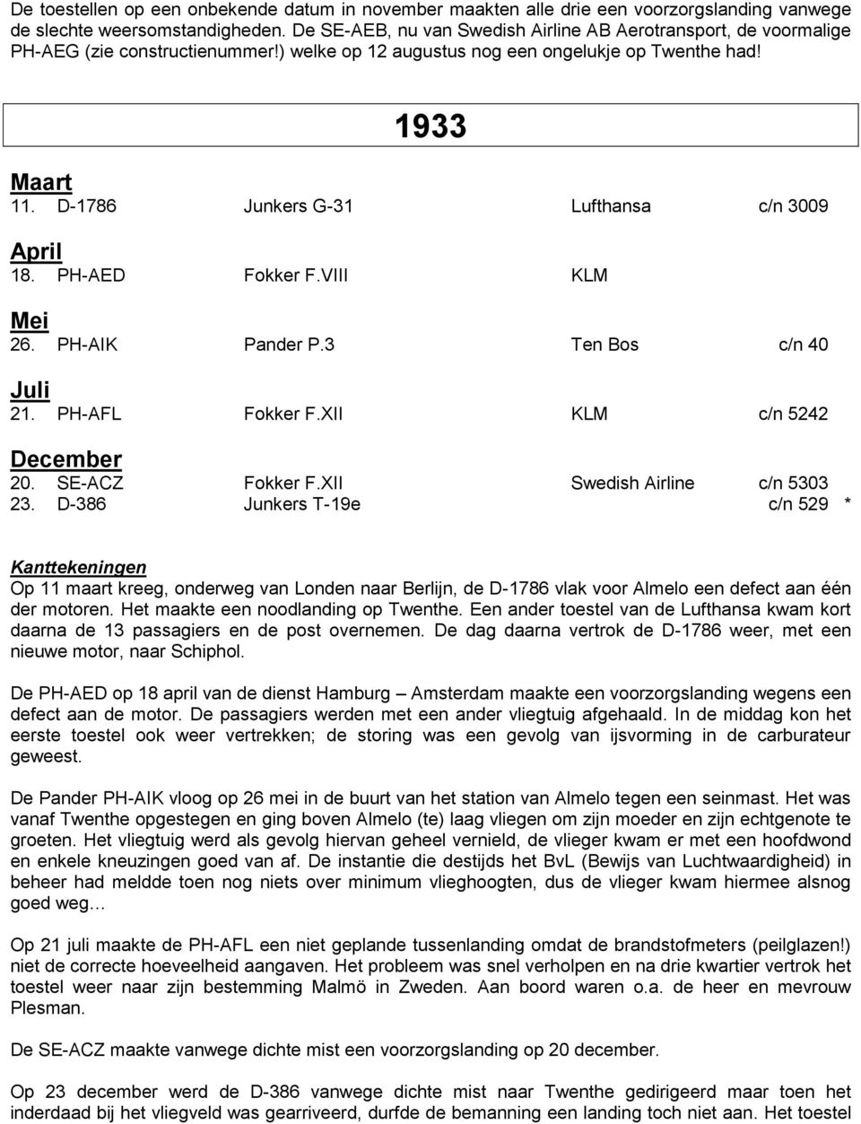 D-1786 Junkers G-31 Lufthansa c/n 3009 April 18. PH-AED Fokker F.VIII KLM Mei 26. PH-AIK Pander P.3 Ten Bos c/n 40 21. PH-AFL Fokker F.XII KLM c/n 5242 December 20. SE-ACZ Fokker F.