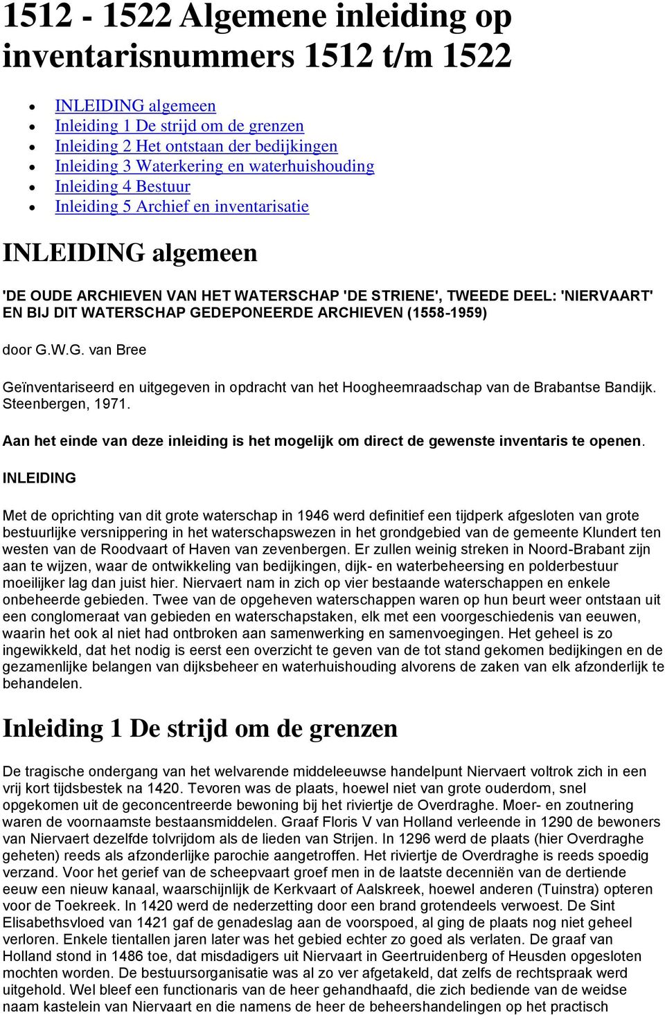 GEDEPONEERDE ARCHIEVEN (1558-1959) door G.W.G. van Bree Geïnventariseerd en uitgegeven in opdracht van het Hoogheemraadschap van de Brabantse Bandijk. Steenbergen, 1971.