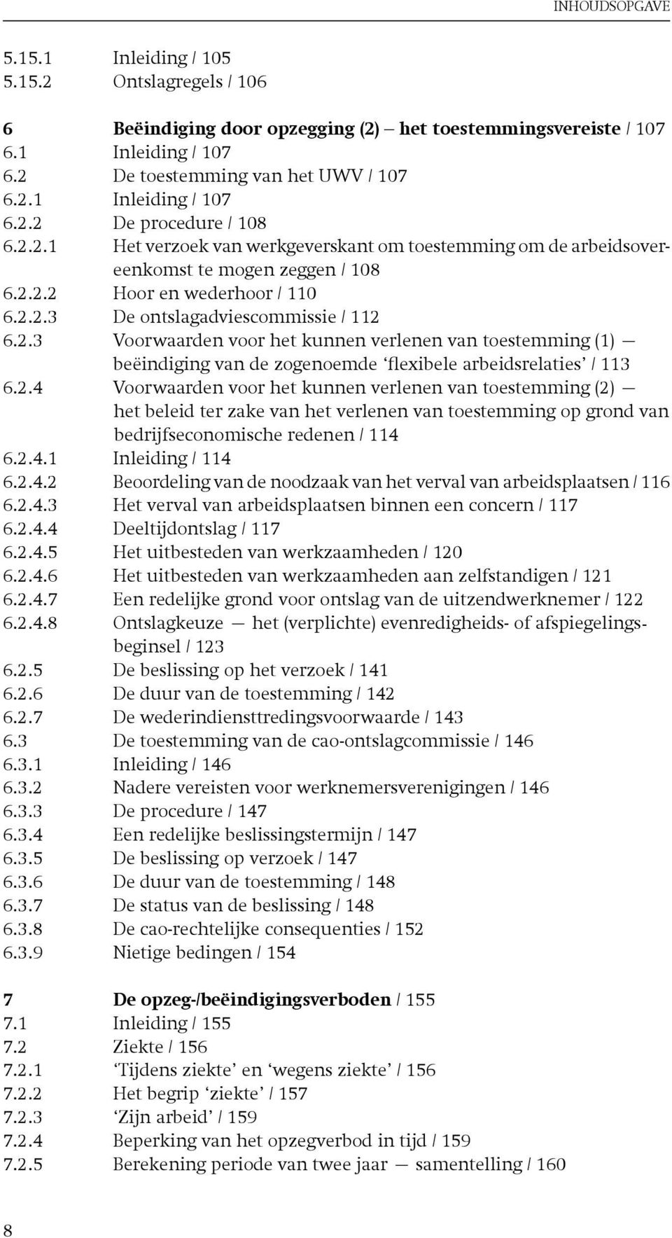 2.4 Voorwaarden voor het kunnen verlenen van toestemming (2) het beleid ter zake van het verlenen van toestemming op grond van bedrijfseconomische redenen / 114 6.2.4.1 Inleiding / 114 6.2.4.2 Beoordeling van de noodzaak van het verval van arbeidsplaatsen / 116 6.