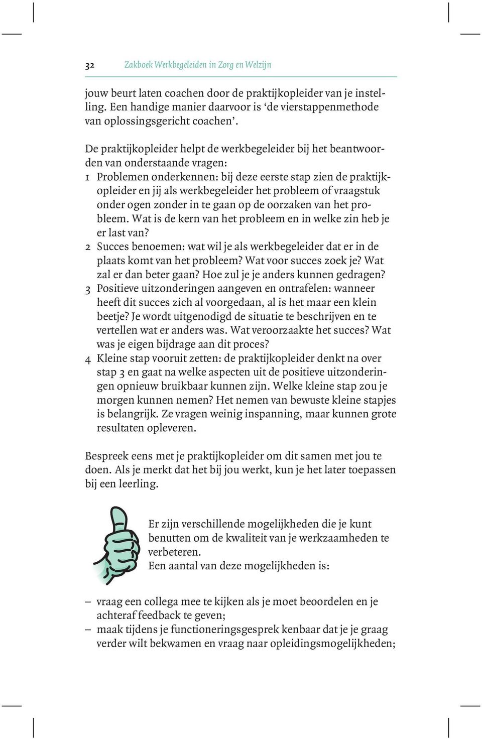 of vraagstuk onder ogen zonder in te gaan op de oorzaken van het probleem. Wat is de kern van het probleem en in welke zin heb je er last van?