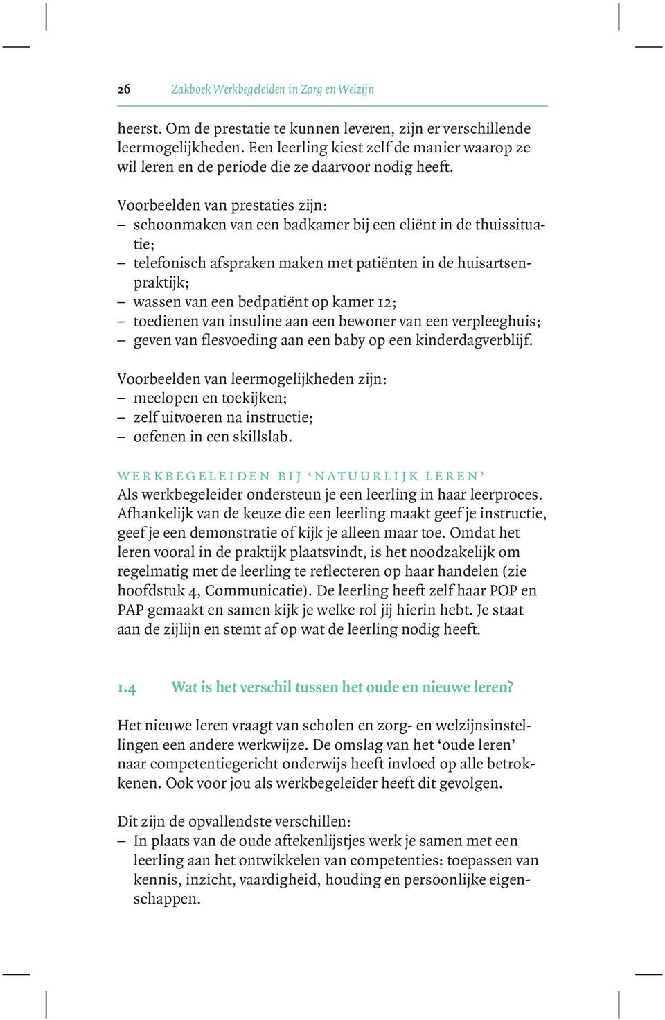 Voorbeelden van prestaties zijn: schoonmaken van een badkamer bij een cliënt in de thuissituatie; telefonisch afspraken maken met patiënten in de huisartsenpraktijk; wassen van een bedpatiënt op