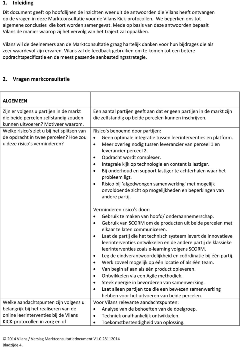 Vilans wil de deelnemers aan de Marktconsultatie graag hartelijk danken voor hun bijdrages die als zeer waardevol zijn ervaren.