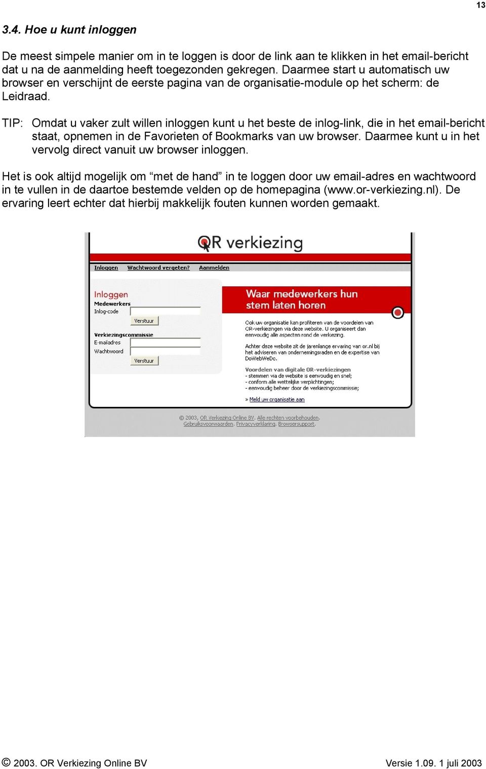 TIP: Omdat u vaker zult willen inloggen kunt u het beste de inlog-link, die in het email-bericht staat, opnemen in de Favorieten of Bookmarks van uw browser.