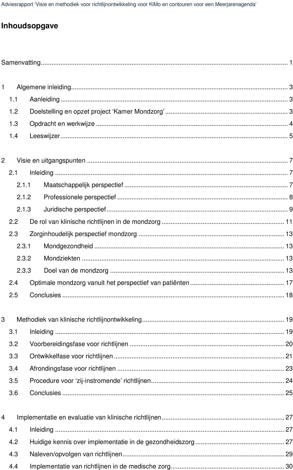 .. 7 2.1.2 Professionele perspectief... 8 2.1.3 Juridische perspectief... 9 2.2 De rol van klinische richtlijnen in de mondzorg... 11 2.3 Zorginhoudelijk perspectief mondzorg... 13 2.3.1 Mondgezondheid.