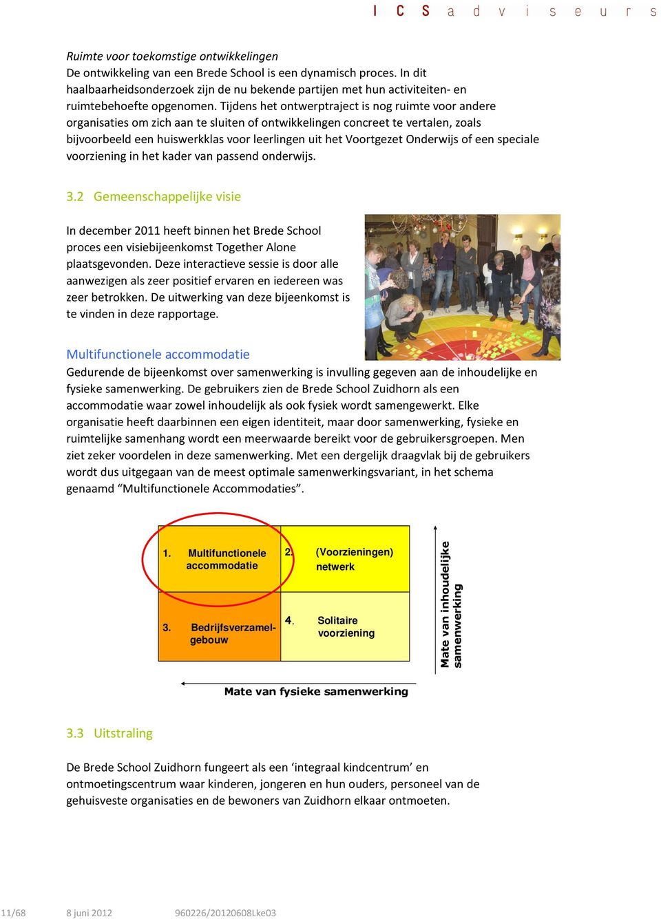 Tijdens het ontwerptraject is nog ruimte voor andere organisaties om zich aan te sluiten of ontwikkelingen concreet te vertalen, zoals bijvoorbeeld een huiswerkklas voor leerlingen uit het Voortgezet