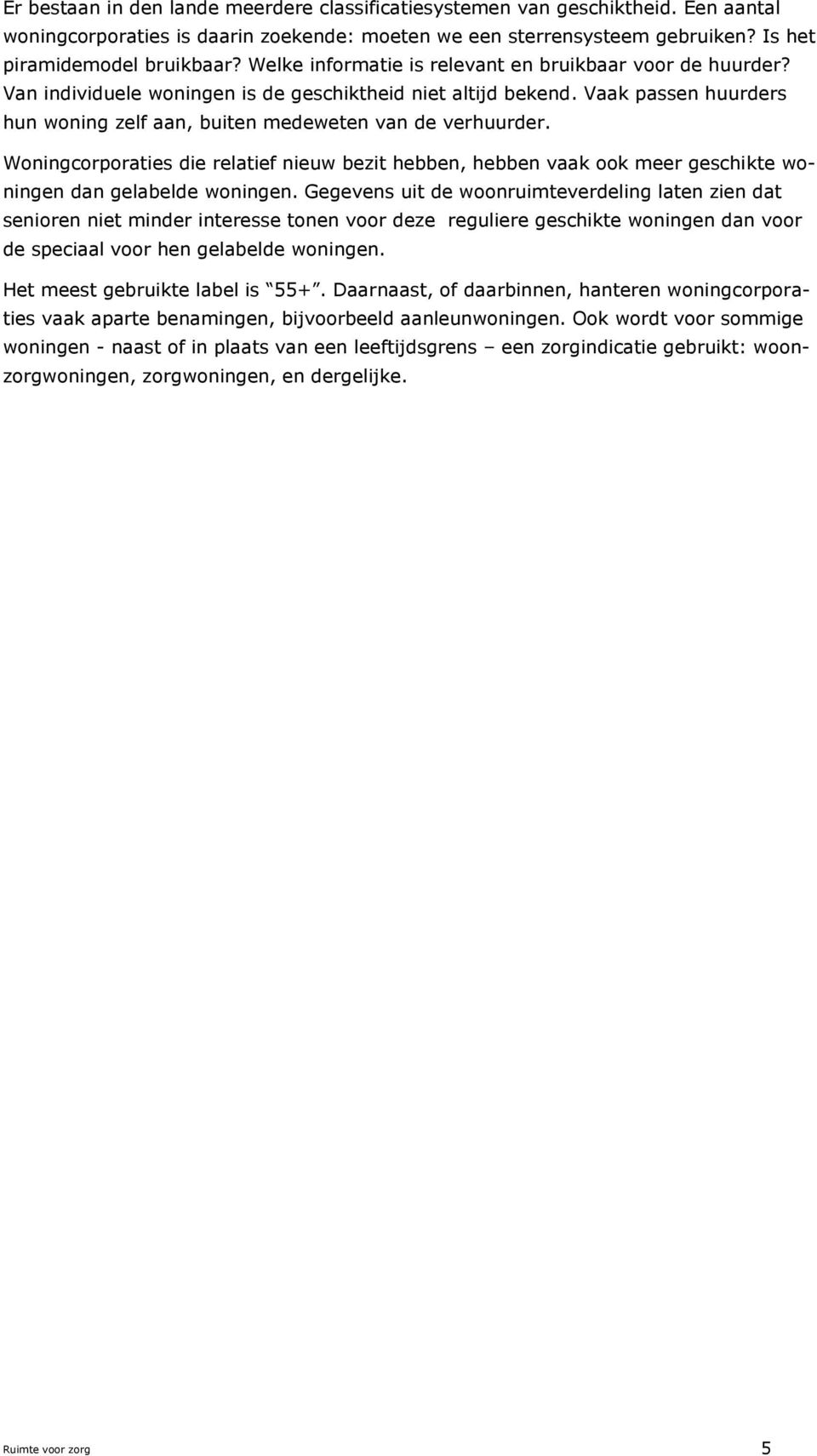 Woningcorporaties die relatief nieuw bezit hebben, hebben vaak ook meer geschikte woningen dan gelabelde woningen.