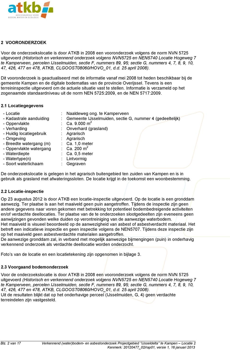 Dit vooronderzoek is geactualiseerd met de informatie vanaf mei 28 tot heden beschikbaar bij de gemeente Kampen en de digitale bodematlas van de provincie Overijssel.