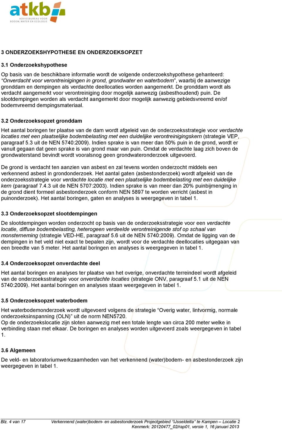 aanwezige gronddam en dempingen als verdachte deellocaties worden aangemerkt. De gronddam wordt als verdacht aangemerkt voor verontreiniging door mogelijk aanwezig (asbesthoudend) puin.