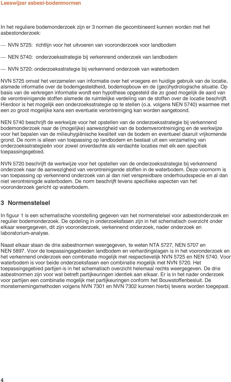 huidige gebruik van de locatie, alsmede informatie over de bodemgesteldheid, bodemopbouw en de (geo)hydrologische situatie.