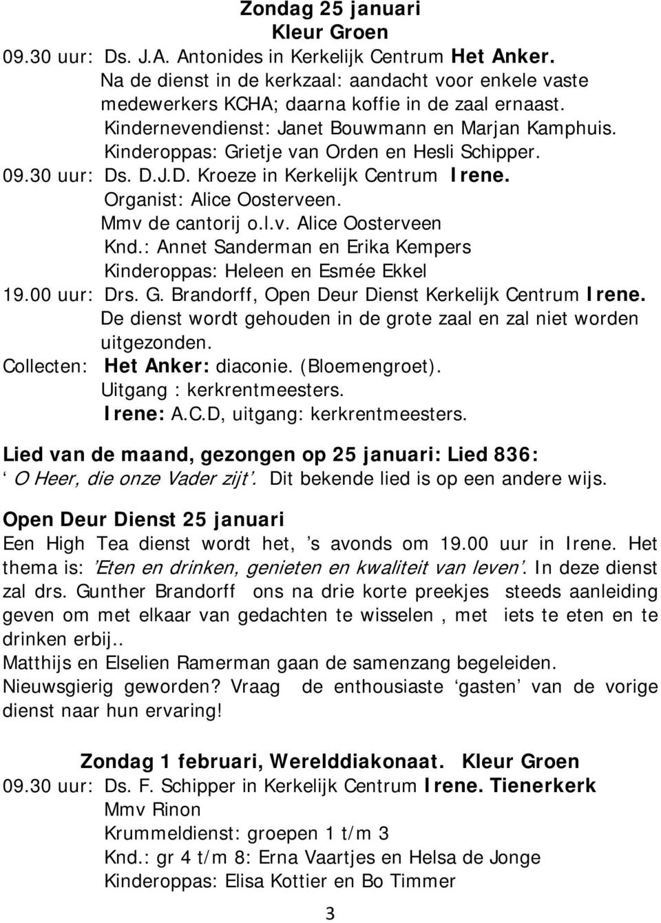 Mmv de cantorij o.l.v. Alice Oosterveen Knd.: Annet Sanderman en Erika Kempers Kinderoppas: Heleen en Esmée Ekkel 19.00 uur: Drs. G. Brandorff, Open Deur Dienst Kerkelijk Centrum Irene.