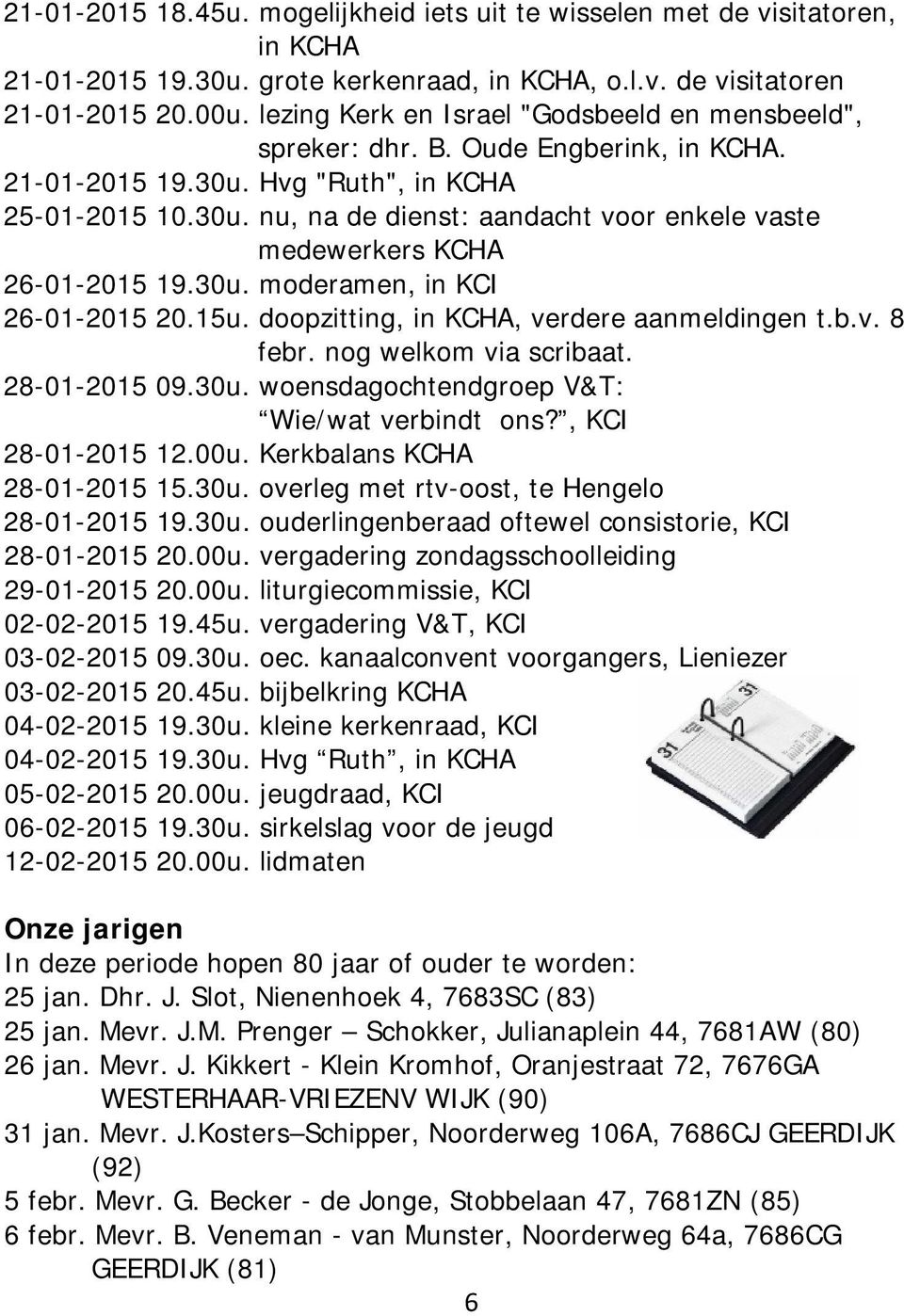 30u. moderamen, in KCI 26-01-2015 20.15u. doopzitting, in KCHA, verdere aanmeldingen t.b.v. 8 febr. nog welkom via scribaat. 28-01-2015 09.30u. woensdagochtendgroep V&T: Wie/wat verbindt ons?