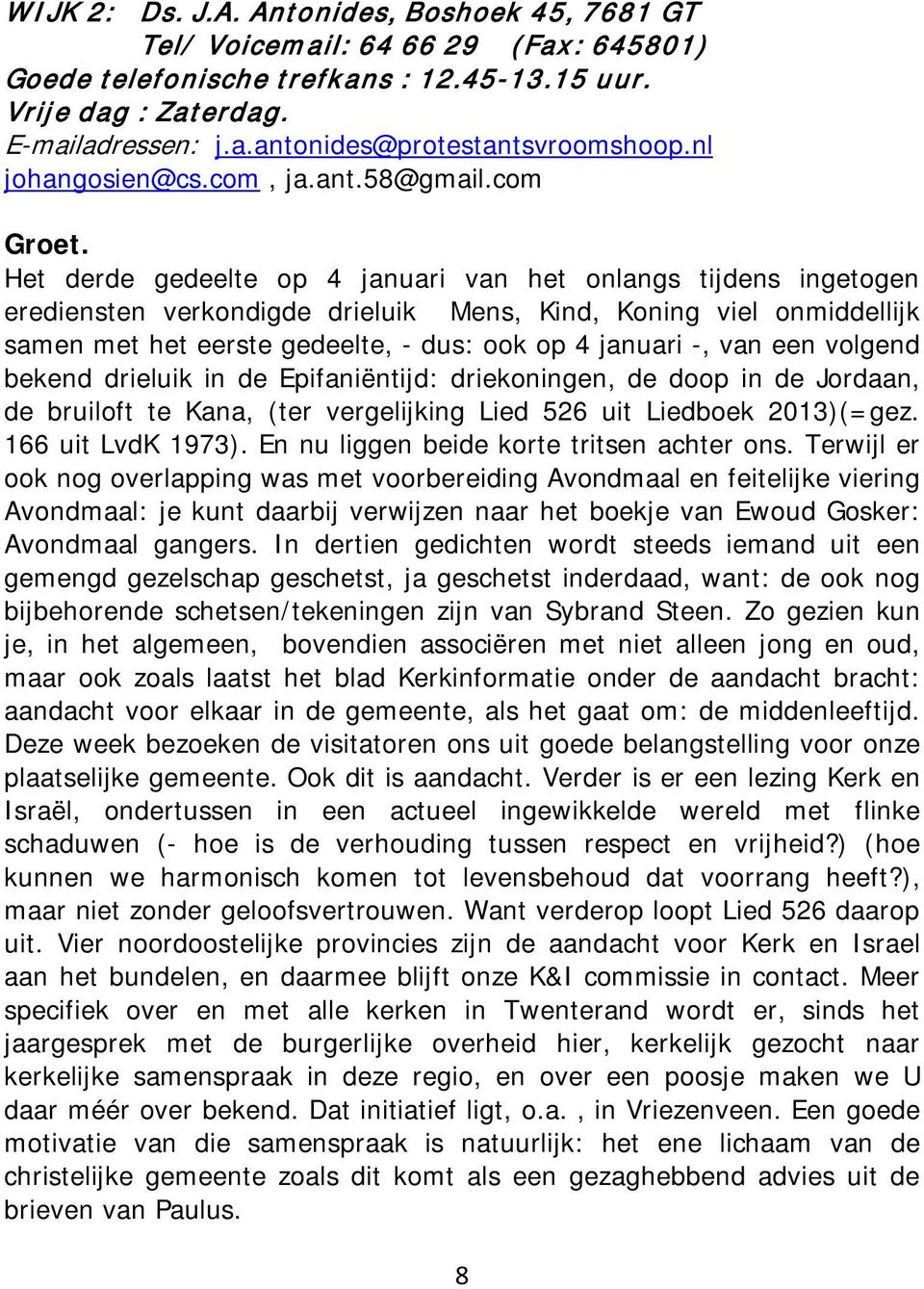 Het derde gedeelte op 4 januari van het onlangs tijdens ingetogen erediensten verkondigde drieluik Mens, Kind, Koning viel onmiddellijk samen met het eerste gedeelte, - dus: ook op 4 januari -, van