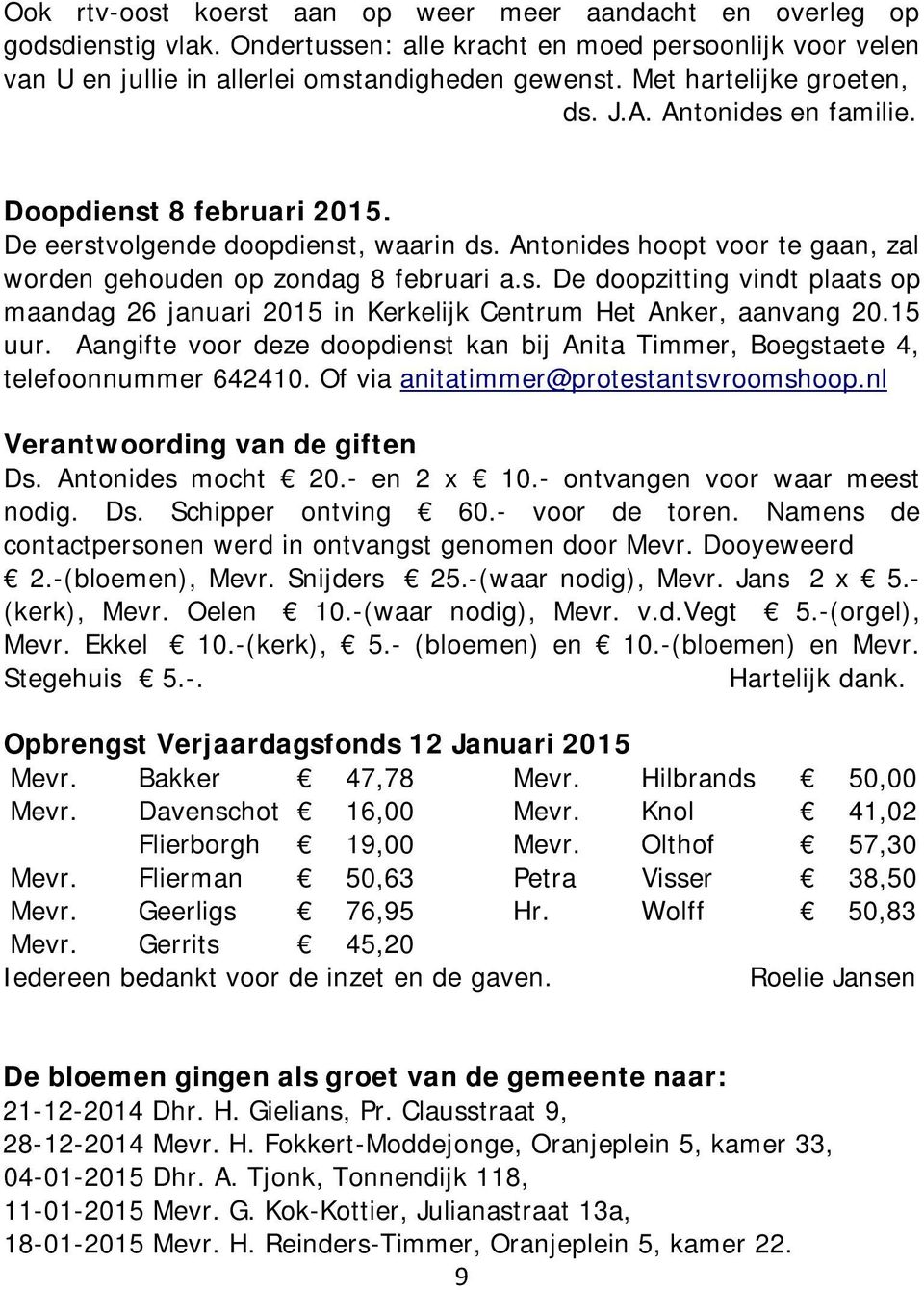 15 uur. Aangifte voor deze doopdienst kan bij Anita Timmer, Boegstaete 4, telefoonnummer 642410. Of via anitatimmer@protestantsvroomshoop.nl Verantwoording van de giften Ds. Antonides mocht 20.