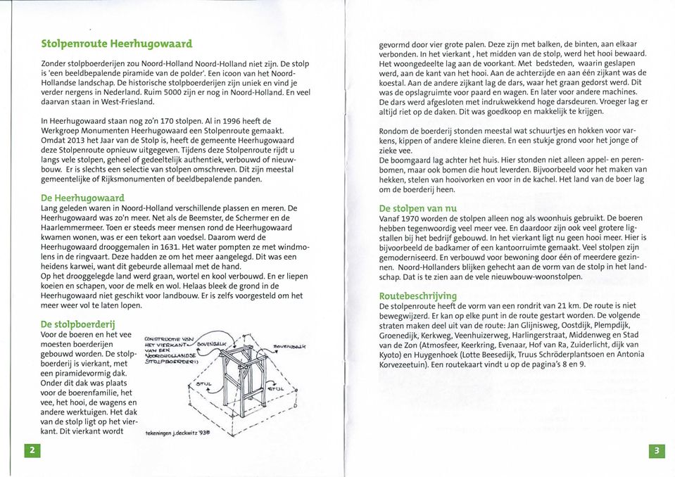 In Heerhugowaard staan nog zo'n 170 stolpen. Al in 1996 heeft de Werkgroep Monumenten Heerhugowaard een Stolpenroute gemaakt.