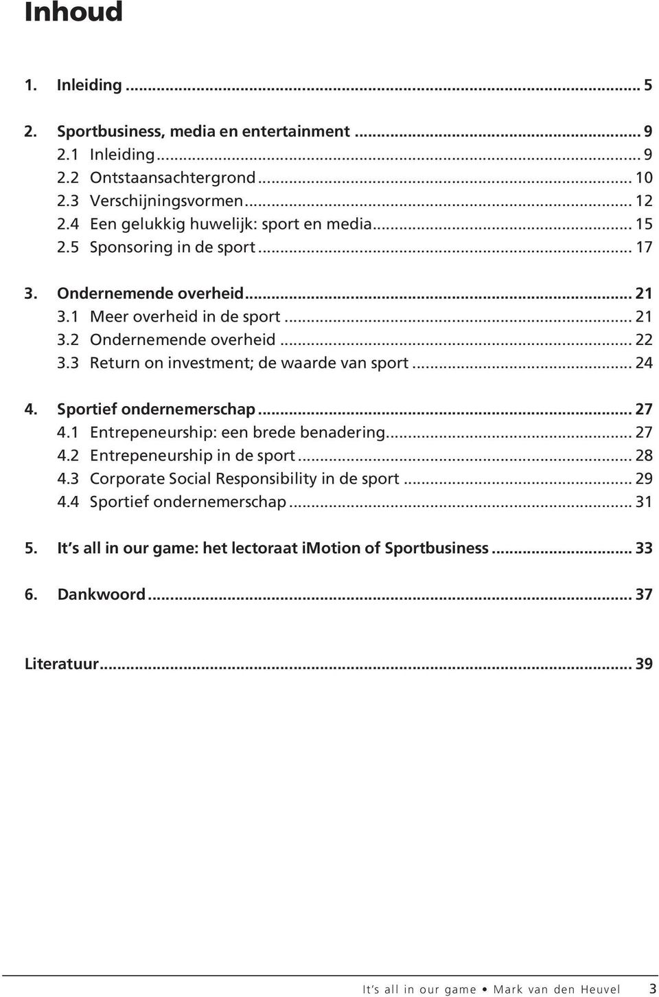 3 Return on investment; de waarde van sport... 24 4. Sportief ondernemerschap... 27 4.1 Entrepeneurship: een brede benadering... 27 4.2 Entrepeneurship in de sport... 28 4.