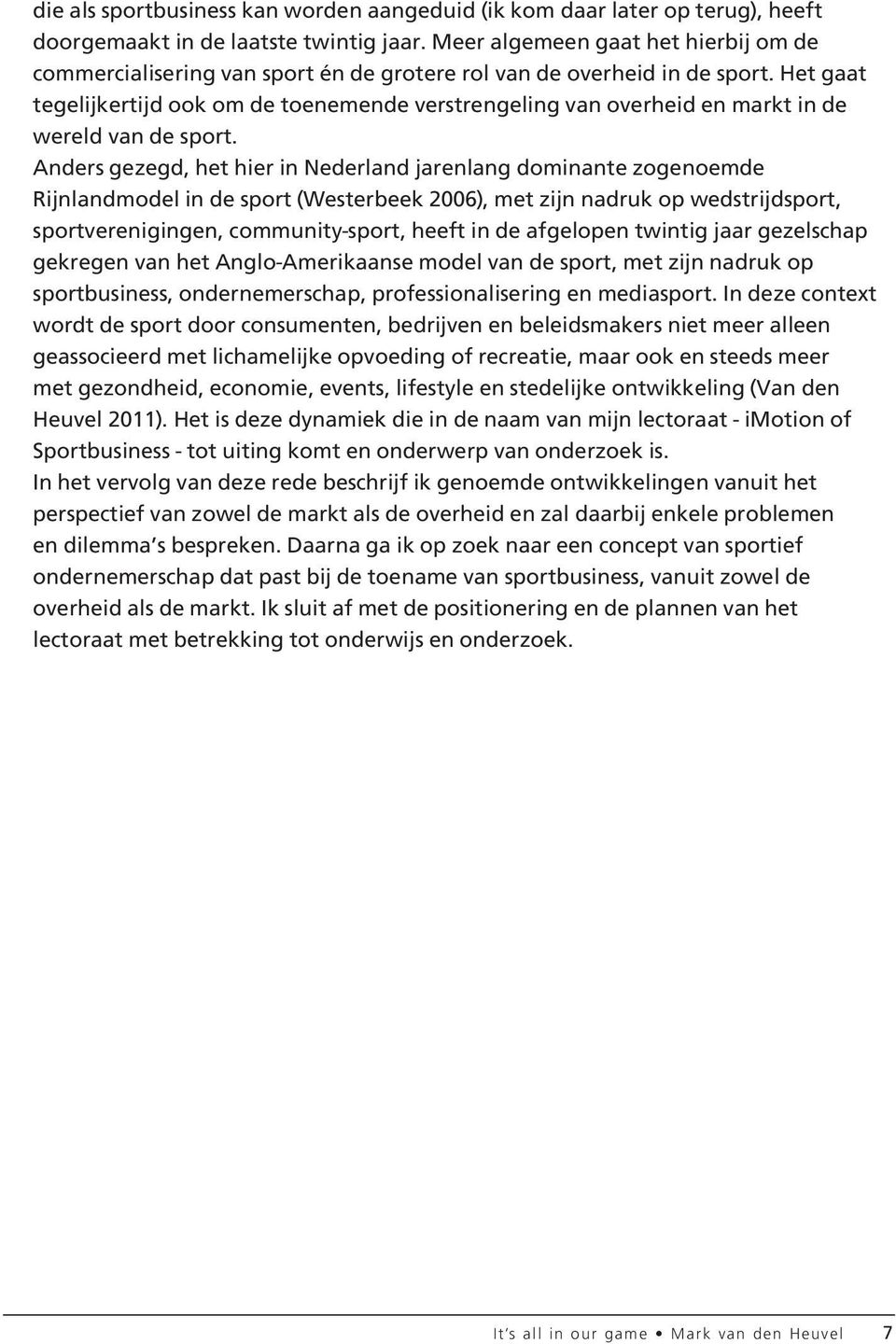 Het gaat tegelijkertijd ook om de toenemende verstrengeling van overheid en markt in de wereld van de sport.