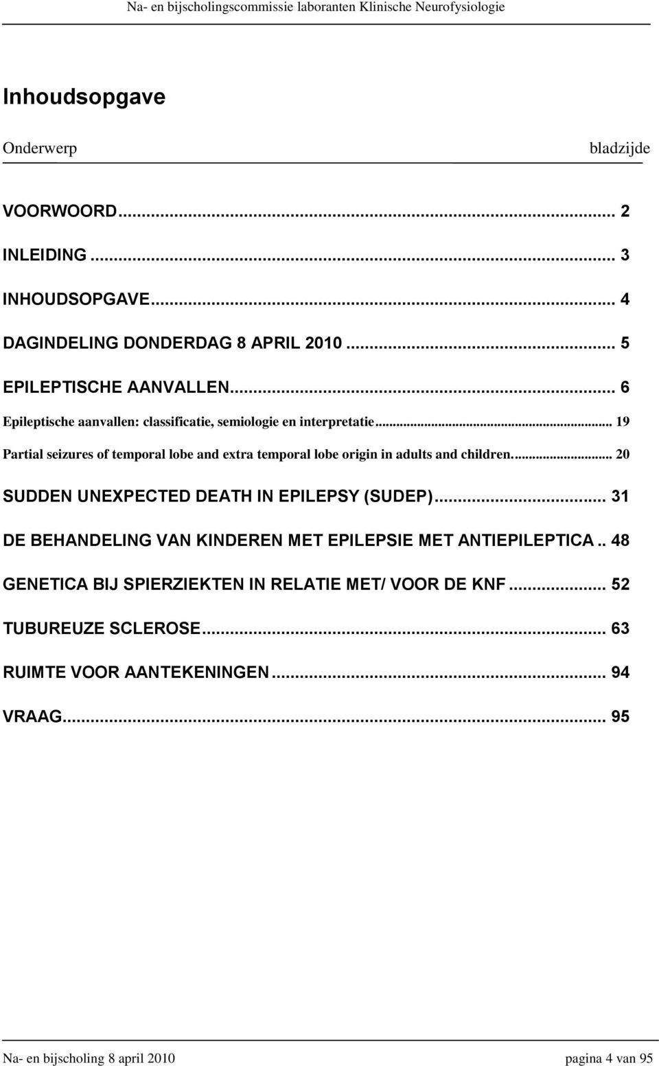 .. 19 Partial seizures of temporal lobe and extra temporal lobe origin in adults and children.... 20 SUDDEN UNEXPECTED DEATH IN EPILEPSY (SUDEP).