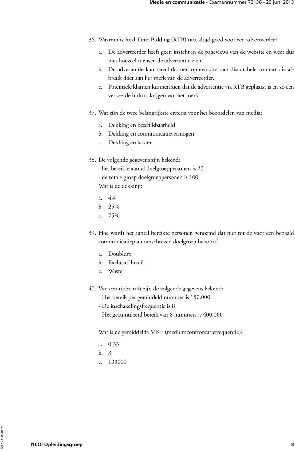 37. Wat zijn de twee belangrijkste criteria voor het beoordelen van media? a. Dekking en beschikbaarheid b. Dekking en communicatievermogen c. Dekking en kosten 38.