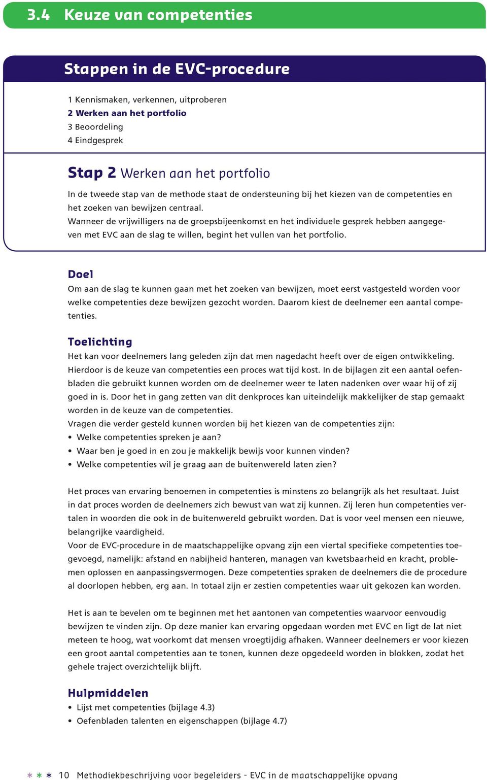 Wanneer de vrijwilligers na de groepsbijeenkomst en het individuele gesprek hebben aangegeven met EVC aan de slag te willen, begint het vullen van het portfolio.