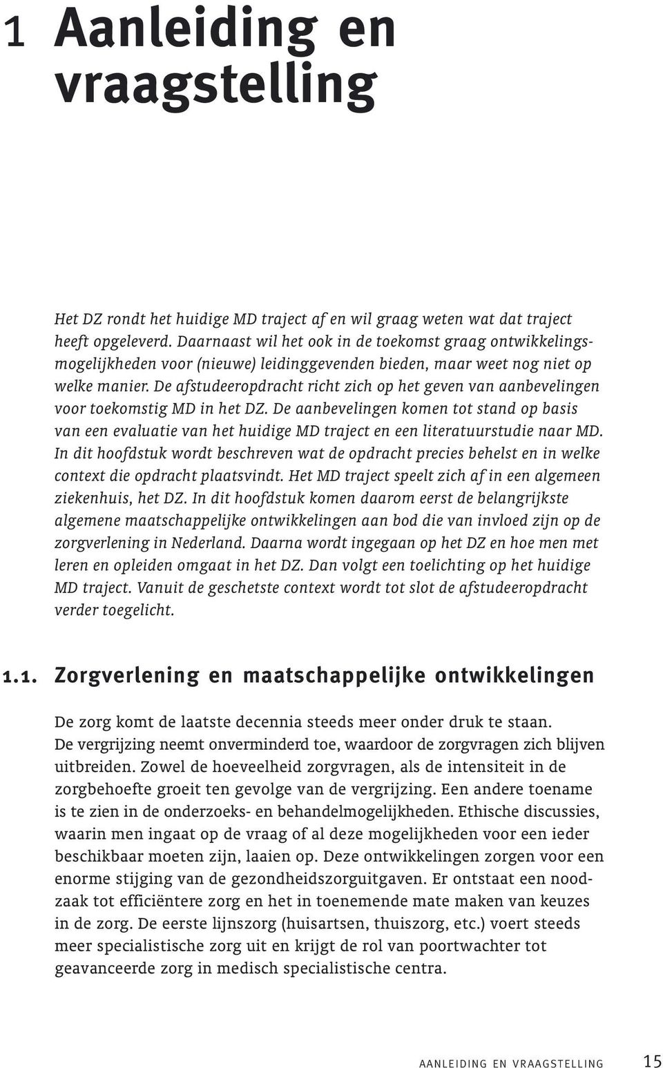 De afstudeeropdracht richt zich op het geven van aanbevelingen voor toekomstig MD in het DZ.