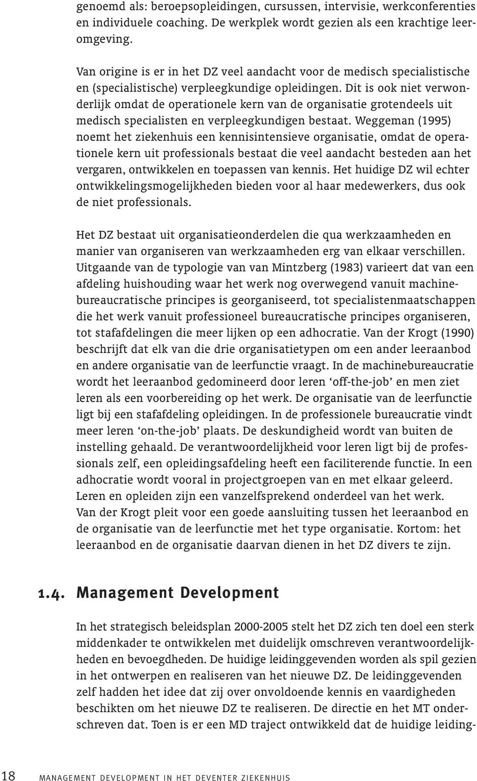 Dit is ook niet verwonderlijk omdat de operationele kern van de organisatie grotendeels uit medisch specialisten en verpleegkundigen bestaat.