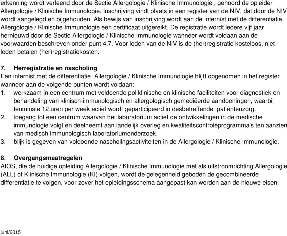 Als bewijs van inschrijving wordt aan de Internist met de differentiatie Allergologie / Klinische Immunologie een certificaat uitgereikt.