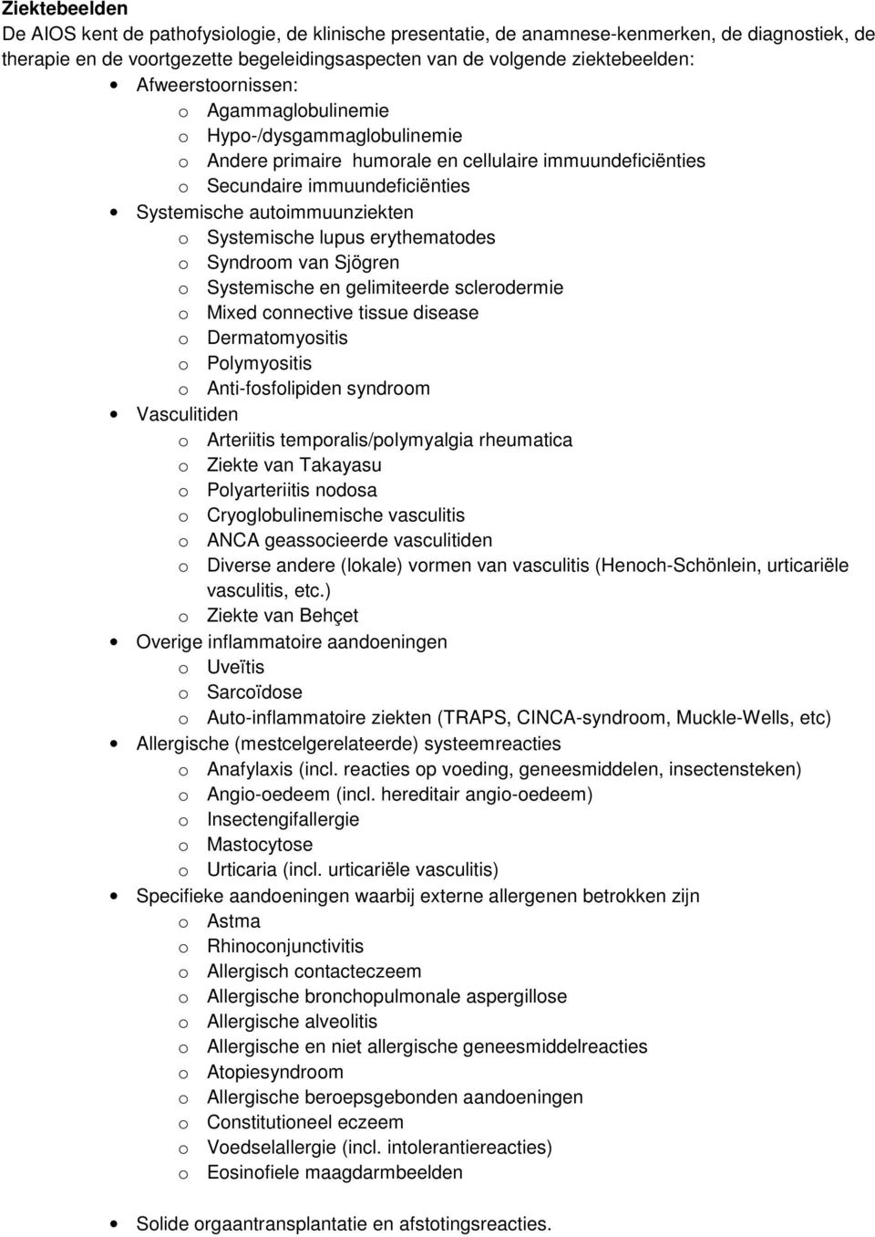 Systemische lupus erythematodes o Syndroom van Sjögren o Systemische en gelimiteerde sclerodermie o Mixed connective tissue disease o Dermatomyositis o Polymyositis o Anti-fosfolipiden syndroom