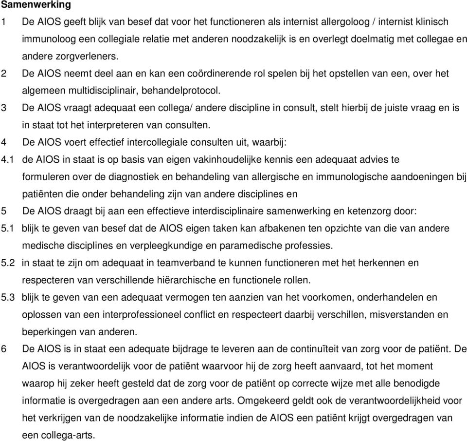 3 De AIOS vraagt adequaat een collega/ andere discipline in consult, stelt hierbij de juiste vraag en is in staat tot het interpreteren van consulten.