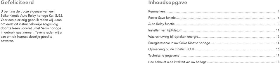 Tevens raden wij u aan om dit instructieboekje goed te bewaren. Inhoudsopgave Kenmerken... 4 Power Save functie... 6 Auto Relay functie.