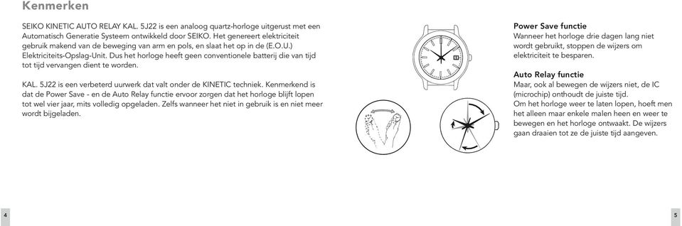 Dus het horloge heeft geen conventionele batterij die van tijd tot tijd vervangen dient te worden. KAL. 5J22 is een verbeterd uurwerk dat valt onder de KINETIC techniek.