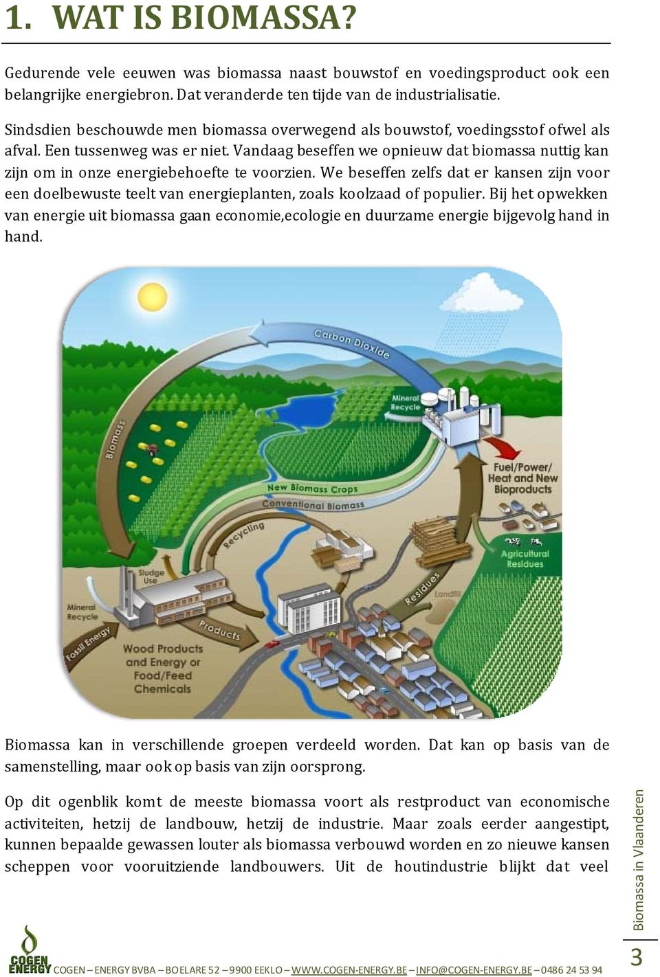 Vandaag beseffen we opnieuw dat biomassa nuttig kan zijn om in onze energiebehoefte te voorzien.