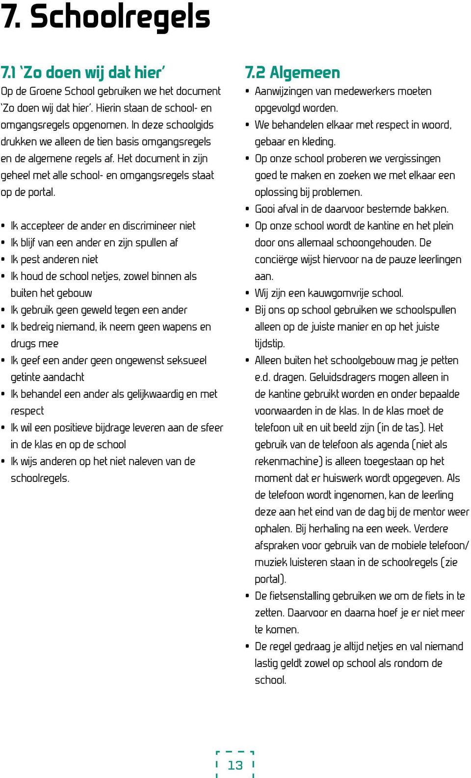 Ik accepteer de ander en discrimineer niet Ik blijf van een ander en zijn spullen af Ik pest anderen niet Ik houd de school netjes, zowel binnen als buiten het gebouw Ik gebruik geen geweld tegen een